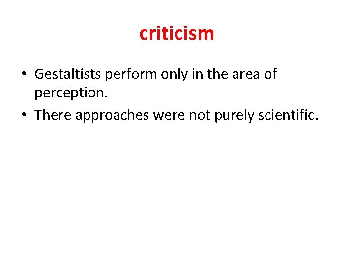 criticism • Gestaltists perform only in the area of perception. • There approaches were