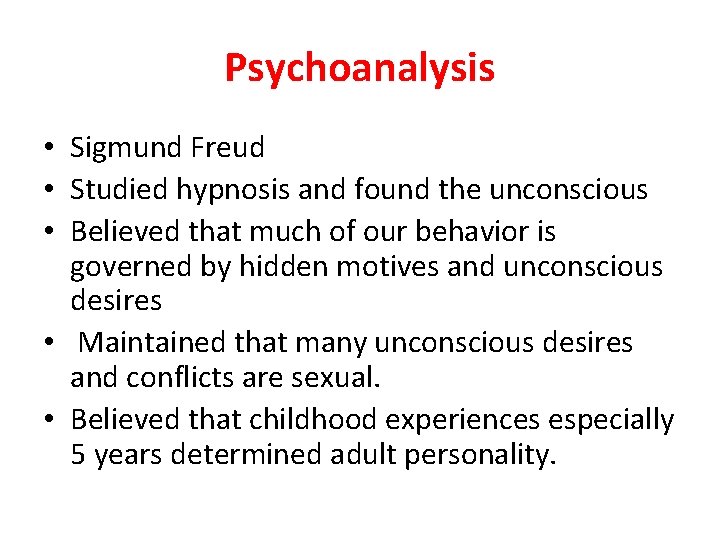 Psychoanalysis • Sigmund Freud • Studied hypnosis and found the unconscious • Believed that