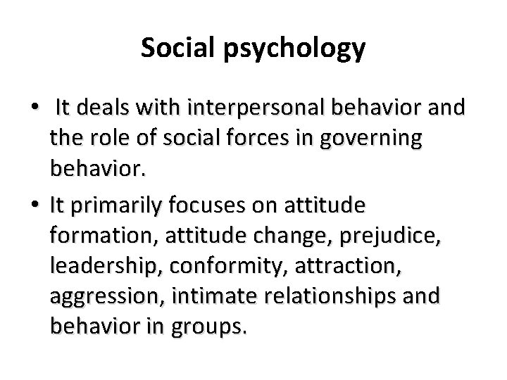 Social psychology • It deals with interpersonal behavior and the role of social forces