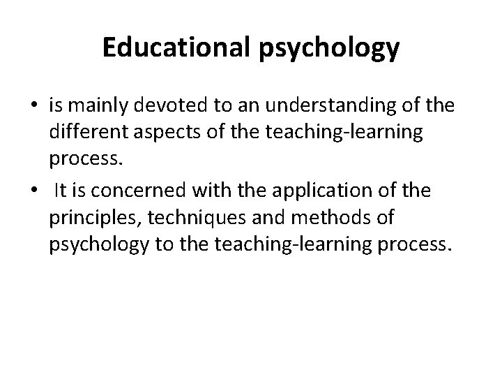 Educational psychology • is mainly devoted to an understanding of the different aspects of