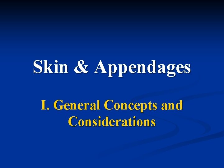 Skin & Appendages I. General Concepts and Considerations 