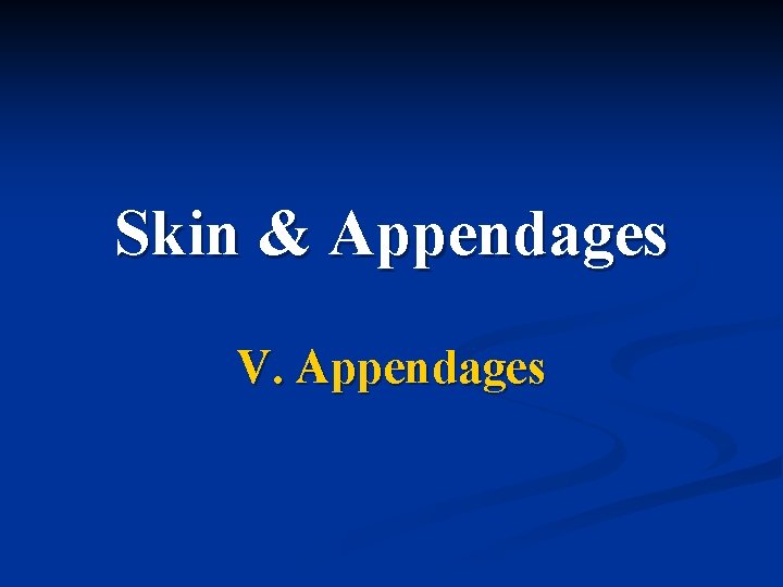 Skin & Appendages V. Appendages 