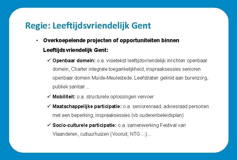 Regie: Leeftijdsvriendelijk Gent • Overkoepelende projecten of opportuniteiten binnen Leeftijdsvriendelijk Gent: ü Openbaar domein: