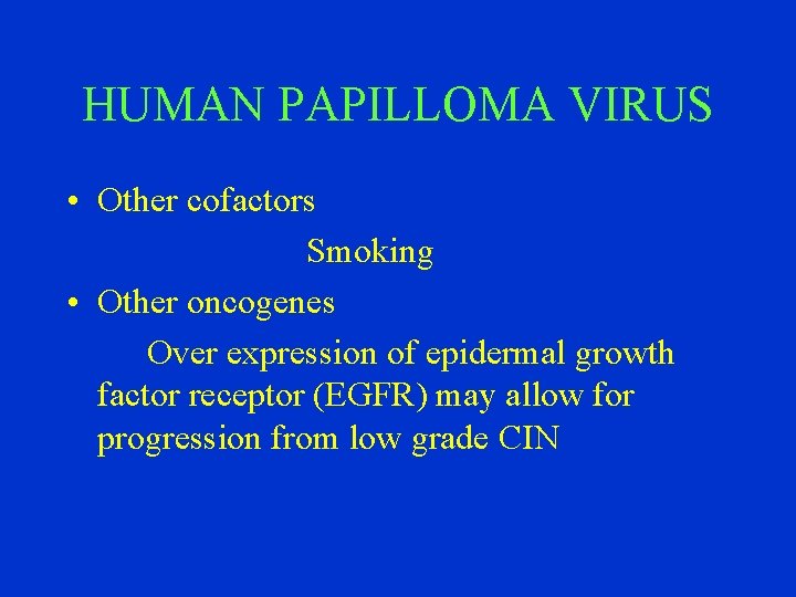 HUMAN PAPILLOMA VIRUS • Other cofactors Smoking • Other oncogenes Over expression of epidermal