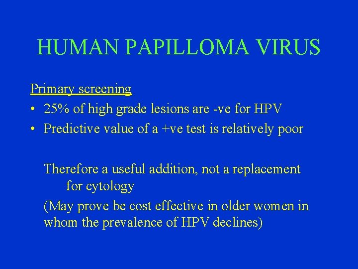 HUMAN PAPILLOMA VIRUS Primary screening • 25% of high grade lesions are -ve for