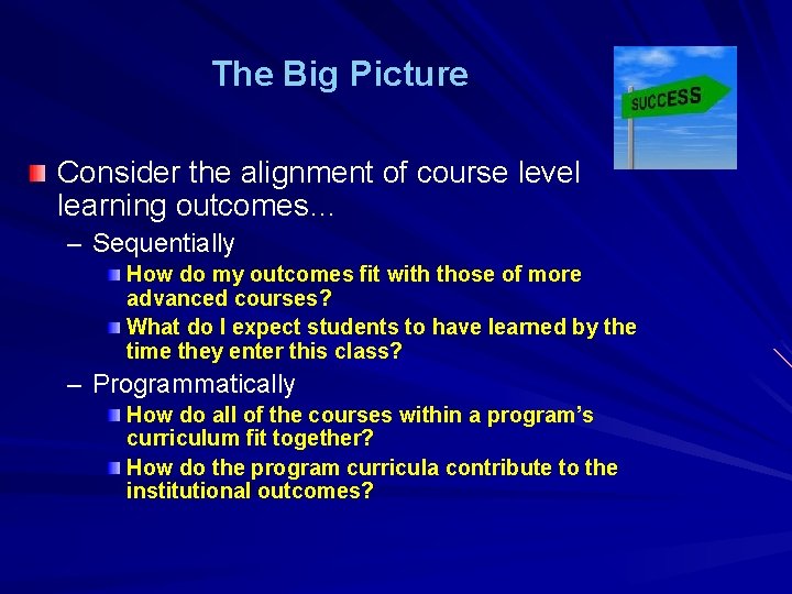 The Big Picture Consider the alignment of course level learning outcomes… – Sequentially How