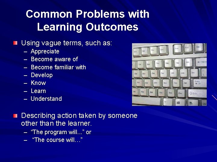 Common Problems with Learning Outcomes Using vague terms, such as: – – – –