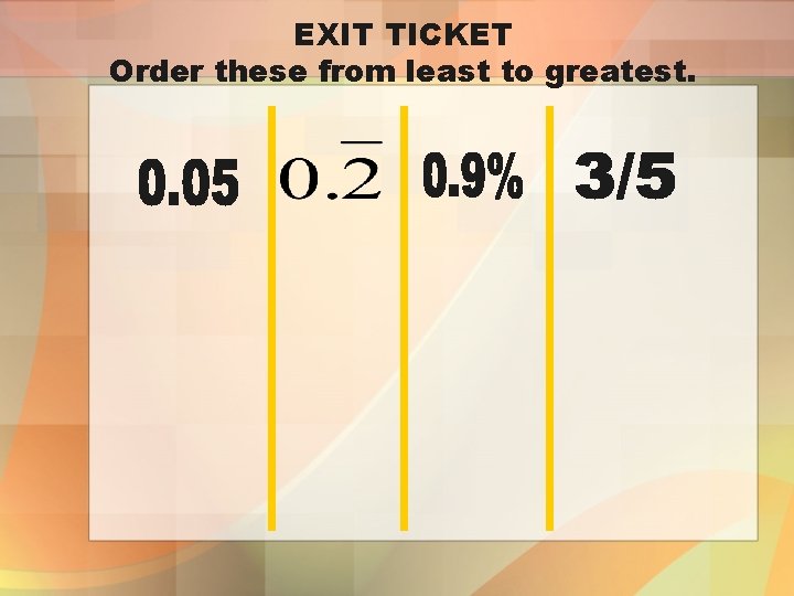EXIT TICKET Order these from least to greatest. 