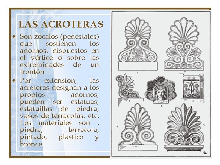 LAS ACROTERAS • Son zócalos (pedestales) que sostienen los adornos, dispuestos en el vértice