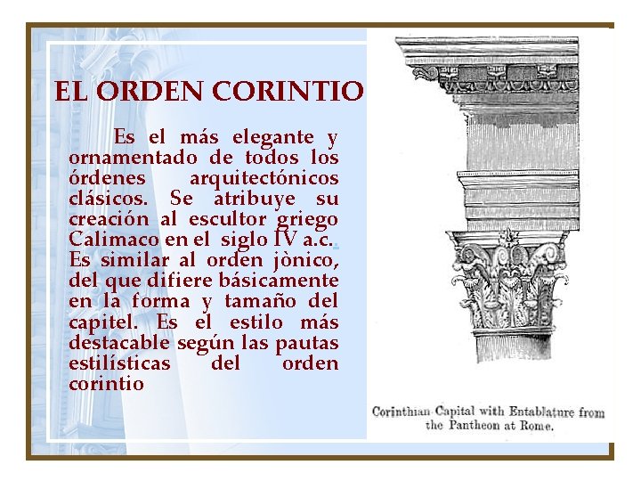 EL ORDEN CORINTIO Es el más elegante y ornamentado de todos los órdenes arquitectónicos
