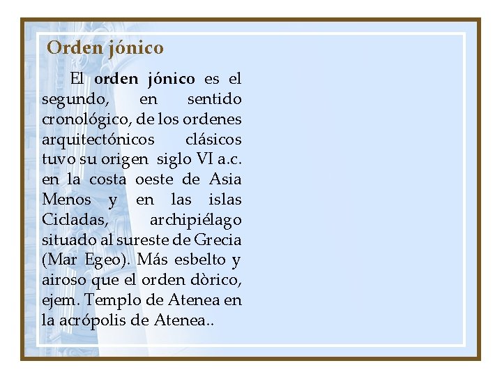Orden jónico El orden jónico es el segundo, en sentido cronológico, de los ordenes