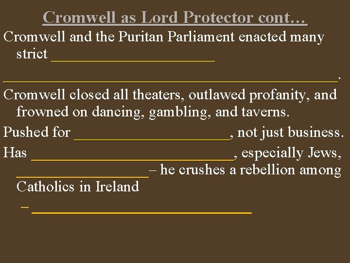 Cromwell as Lord Protector cont… Cromwell and the Puritan Parliament enacted many strict ________________________________