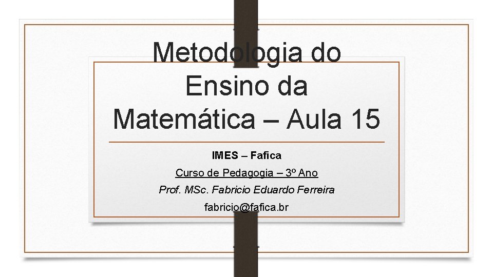 Metodologia do Ensino da Matemática – Aula 15 IMES – Fafica Curso de Pedagogia