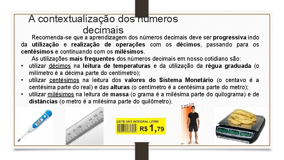 A contextualização dos números decimais Recomenda-se que a aprendizagem dos números decimais deve ser