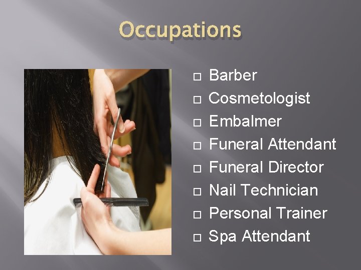 Occupations Barber Cosmetologist Embalmer Funeral Attendant Funeral Director Nail Technician Personal Trainer Spa Attendant