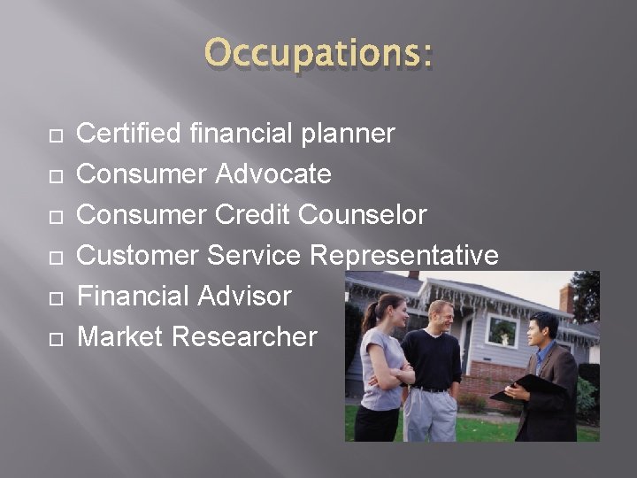 Occupations: Certified financial planner Consumer Advocate Consumer Credit Counselor Customer Service Representative Financial Advisor