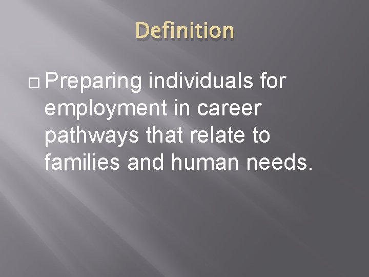 Definition Preparing individuals for employment in career pathways that relate to families and human
