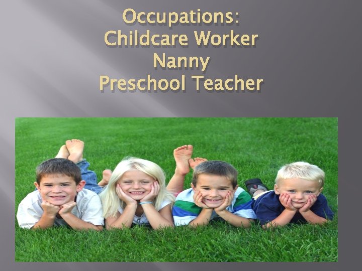 Occupations: Childcare Worker Nanny Preschool Teacher 
