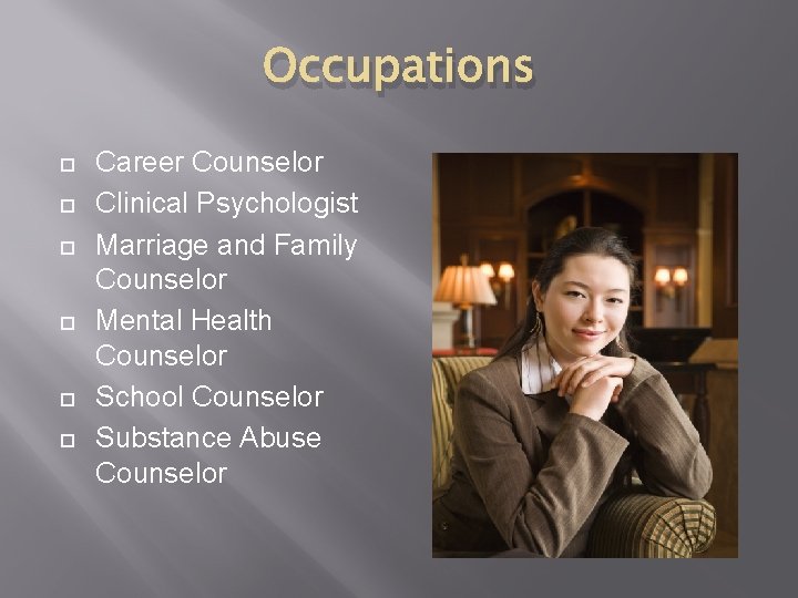 Occupations Career Counselor Clinical Psychologist Marriage and Family Counselor Mental Health Counselor School Counselor