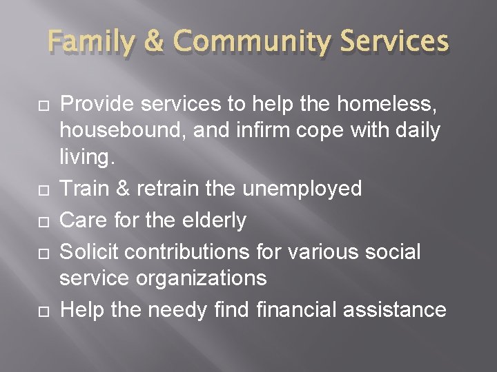 Family & Community Services Provide services to help the homeless, housebound, and infirm cope