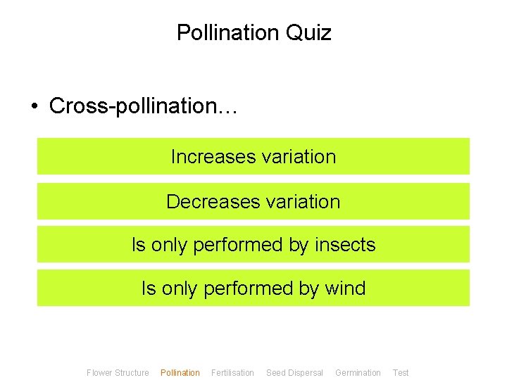 Pollination Quiz • Cross-pollination… Increases variation Decreases variation Is only performed by insects Is