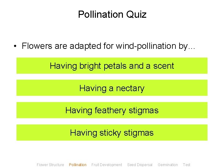 Pollination Quiz • Flowers are adapted for wind-pollination by… Having bright petals and a