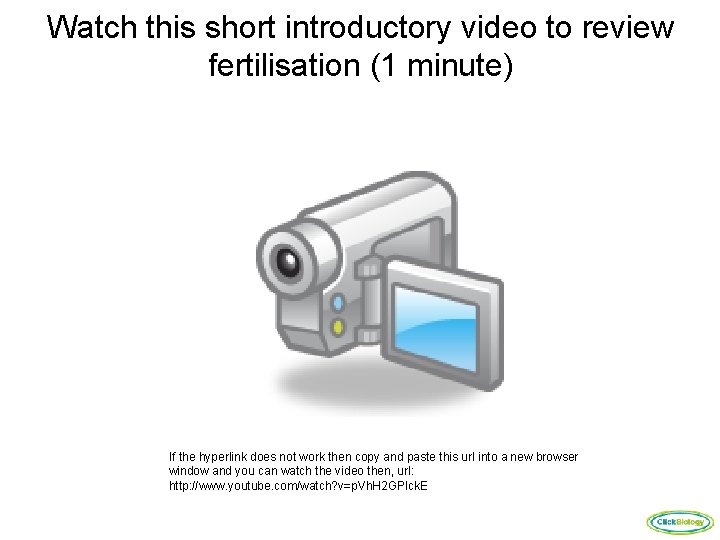 Watch this short introductory video to review fertilisation (1 minute) If the hyperlink does