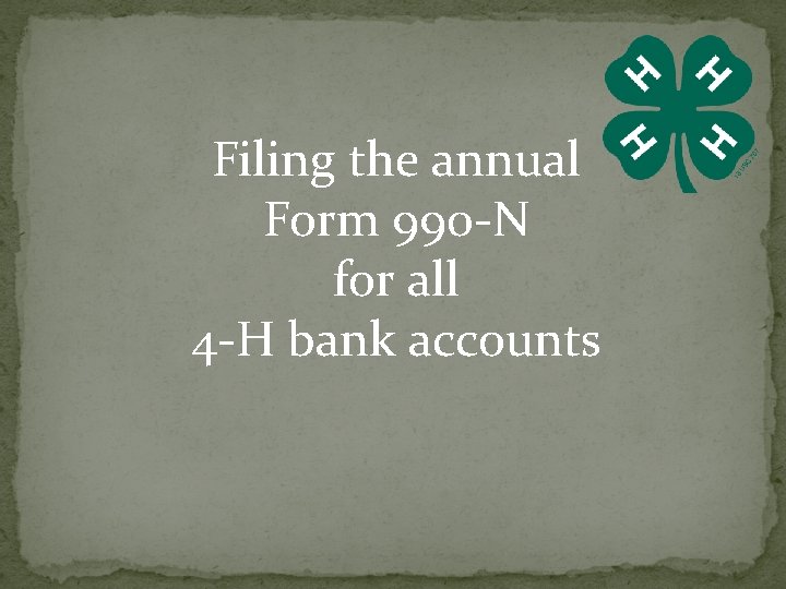 Filing the annual Form 990 -N for all 4 -H bank accounts 
