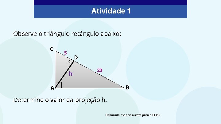 Atividade 1 Observe o triângulo retângulo abaixo: C 5 D h 20 B A