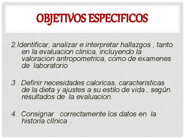 OBJETIVOS ESPECIFICOS 2. Identificar, analizar e interpretar hallazgos , tanto en la evaluacion clinica,