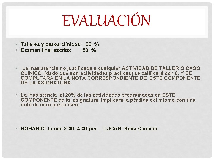 EVALUACIÓN • Talleres y casos clínicos: 50 % • Examen final escrito: 50 %