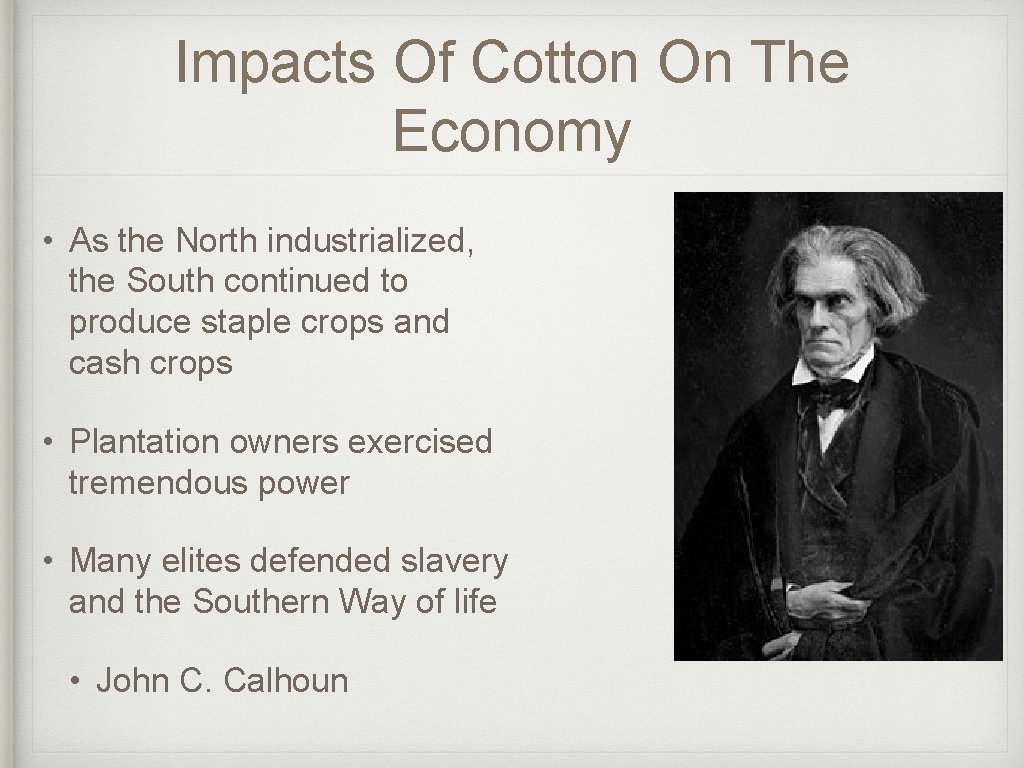Impacts Of Cotton On The Economy • As the North industrialized, the South continued