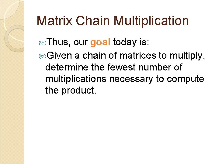 Matrix Chain Multiplication Thus, our goal today is: Given a chain of matrices to