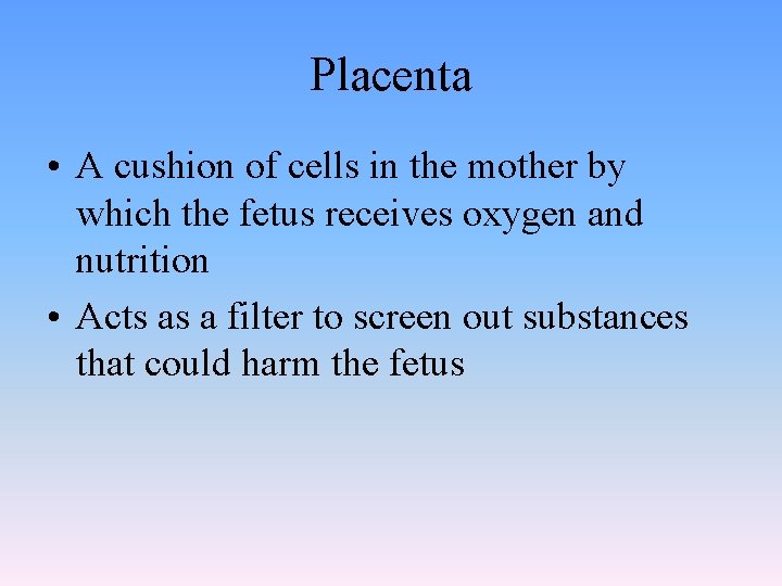 Placenta • A cushion of cells in the mother by which the fetus receives