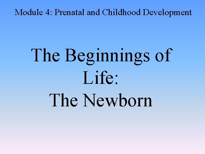 Module 4: Prenatal and Childhood Development The Beginnings of Life: The Newborn 