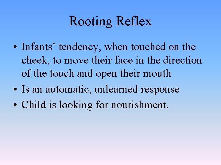 Rooting Reflex • Infants’ tendency, when touched on the cheek, to move their face