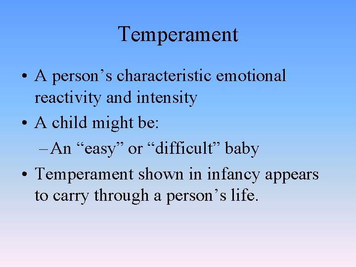 Temperament • A person’s characteristic emotional reactivity and intensity • A child might be: