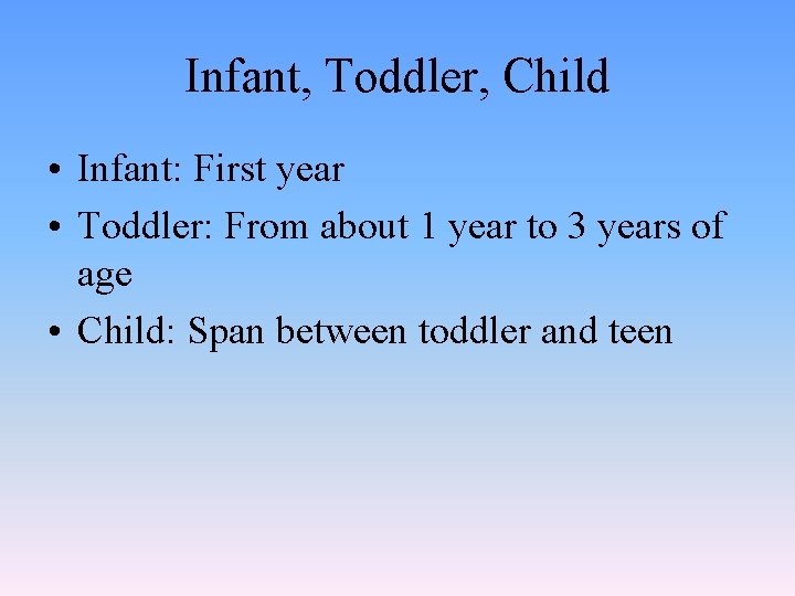 Infant, Toddler, Child • Infant: First year • Toddler: From about 1 year to