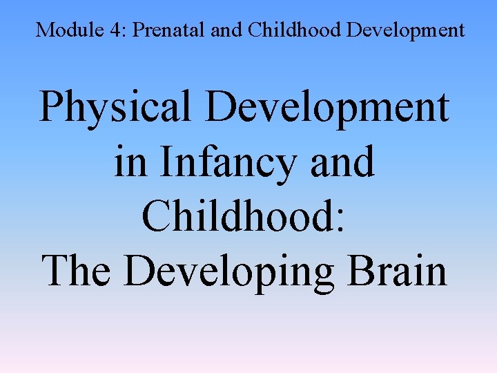 Module 4: Prenatal and Childhood Development Physical Development in Infancy and Childhood: The Developing