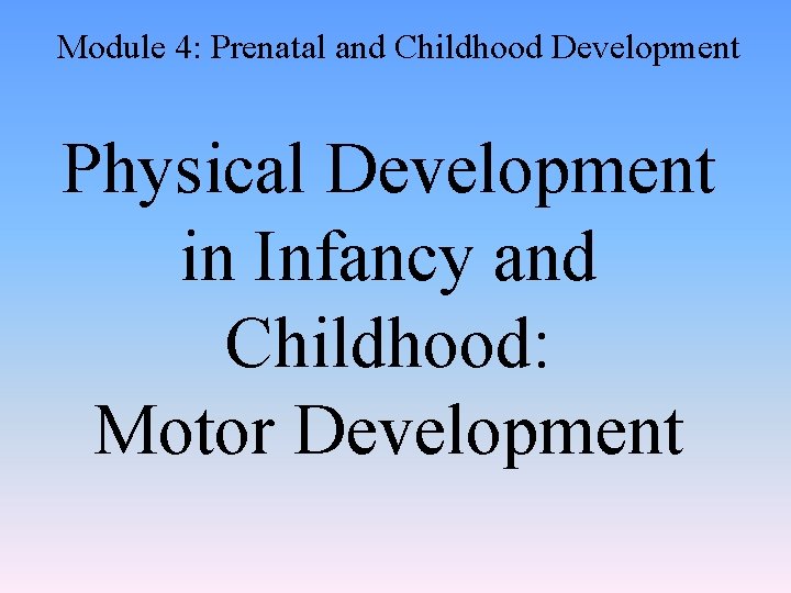 Module 4: Prenatal and Childhood Development Physical Development in Infancy and Childhood: Motor Development