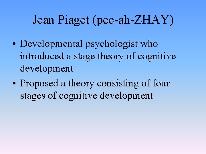 Jean Piaget (pee-ah-ZHAY) • Developmental psychologist who introduced a stage theory of cognitive development