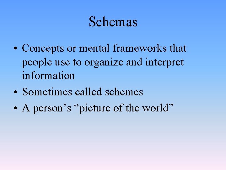 Schemas • Concepts or mental frameworks that people use to organize and interpret information