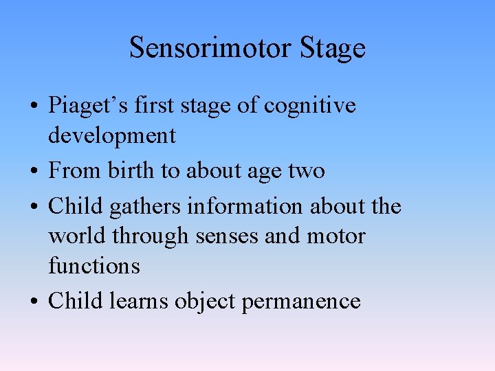 Sensorimotor Stage • Piaget’s first stage of cognitive development • From birth to about