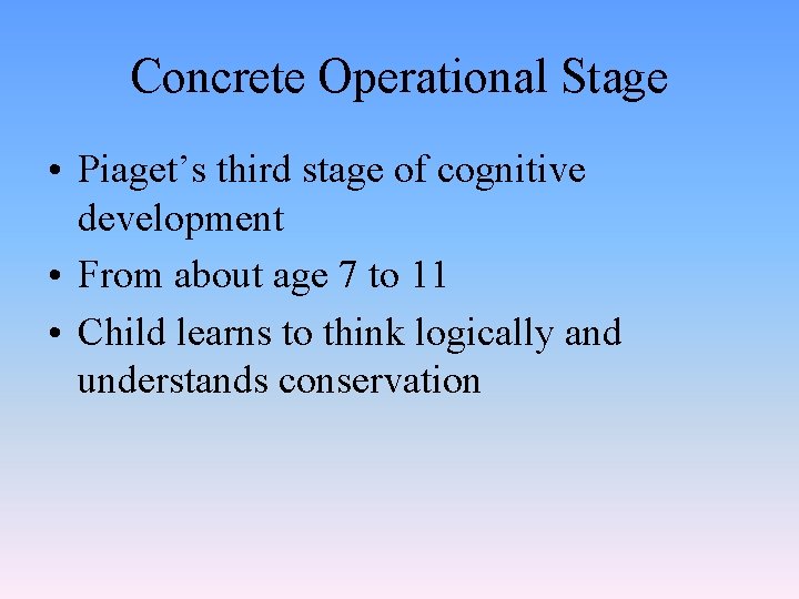 Concrete Operational Stage • Piaget’s third stage of cognitive development • From about age