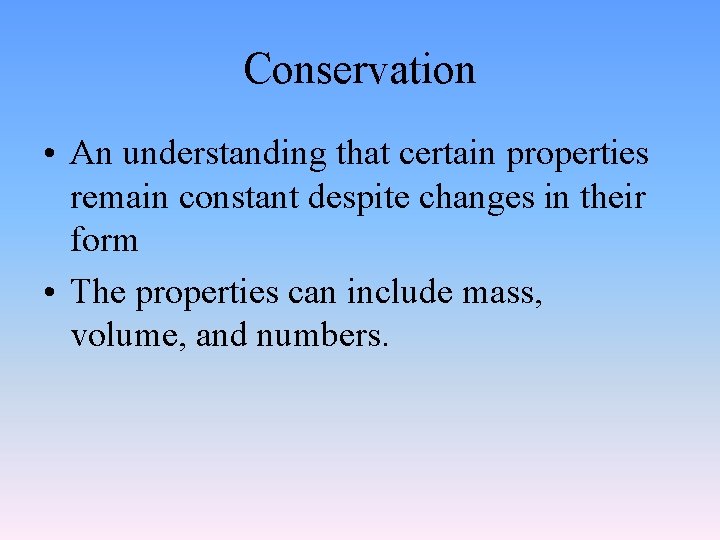 Conservation • An understanding that certain properties remain constant despite changes in their form