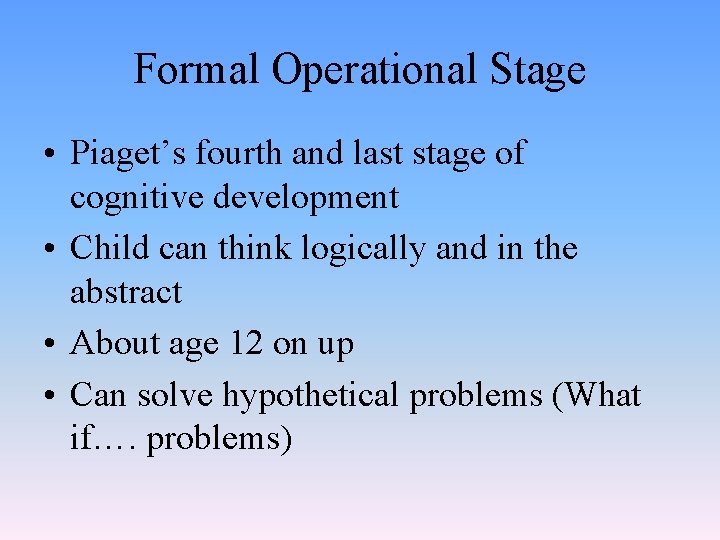 Formal Operational Stage • Piaget’s fourth and last stage of cognitive development • Child