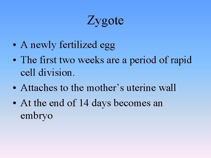 Zygote • A newly fertilized egg • The first two weeks are a period