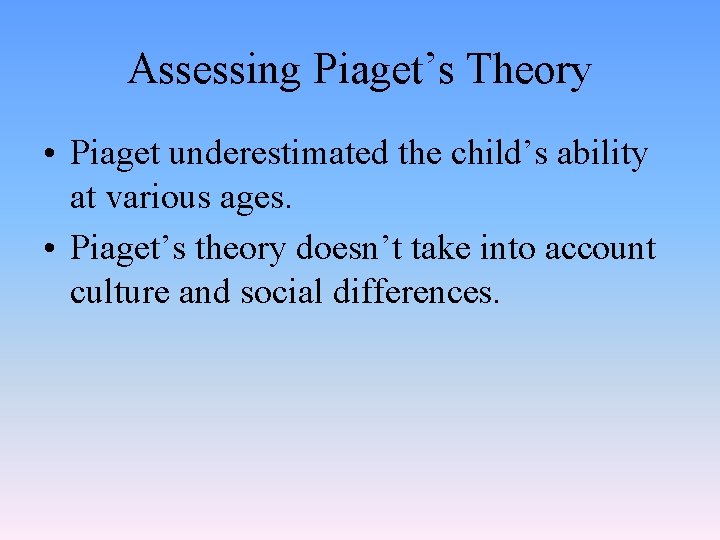 Assessing Piaget’s Theory • Piaget underestimated the child’s ability at various ages. • Piaget’s