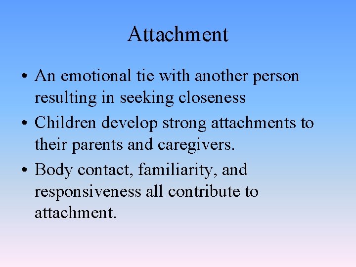 Attachment • An emotional tie with another person resulting in seeking closeness • Children
