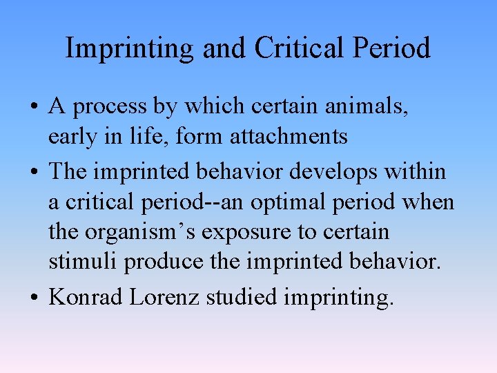 Imprinting and Critical Period • A process by which certain animals, early in life,